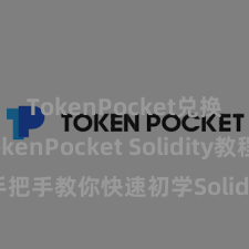 TokenPocket兑换 TokenPocket Solidity教程 - 手把手教你快速初学Solidity智能合约拓荒